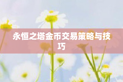 永恒之塔金币交易策略与技巧图片