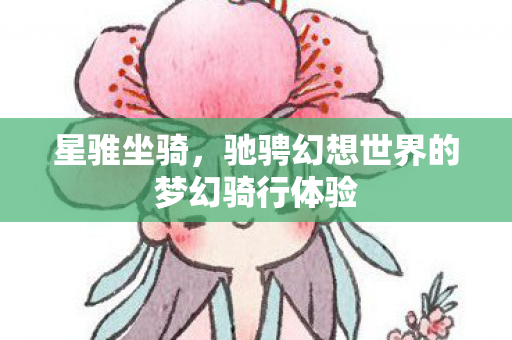 驰骋幻想世界的梦幻骑行体验图片