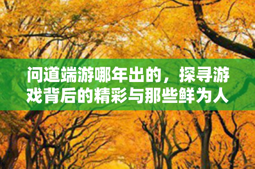 探寻游戏背后的精彩与那些鲜为人知的故事图片