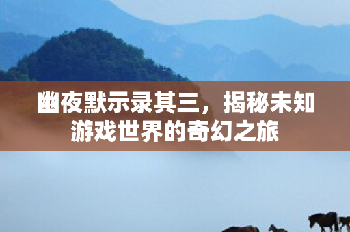 揭秘未知游戏世界的奇幻之旅图片
