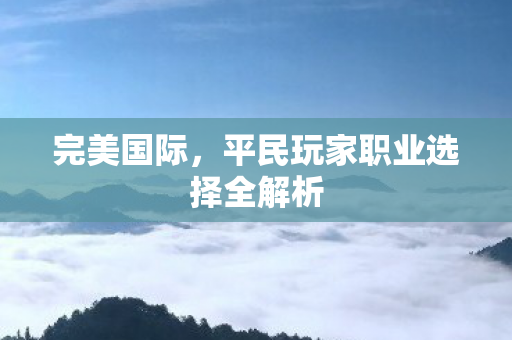 平民玩家职业选择全解析图片