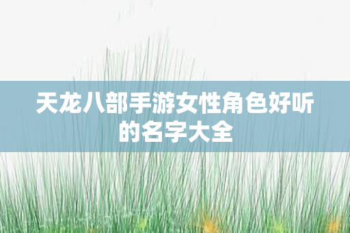 天龙八部手游女性角色好听的名字大全图片