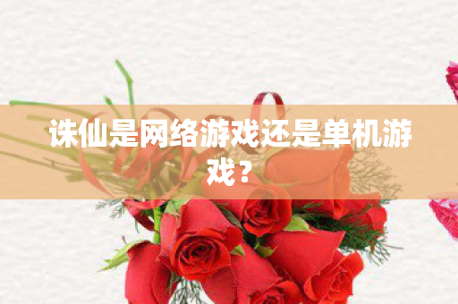 诛仙是网络游戏还是单机游戏图片