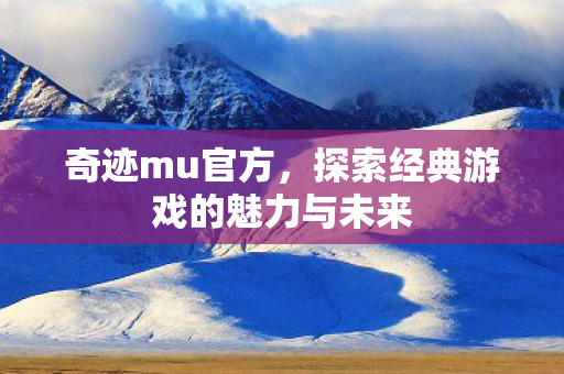 探索经典游戏的魅力与未来图片