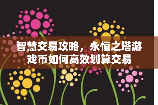 永恒之塔游戏币如何高效划算交易图片
