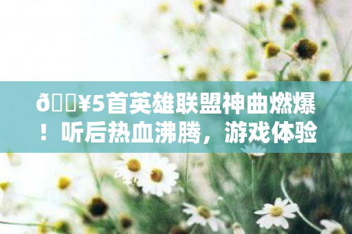 5首英雄联盟神曲燃爆图片