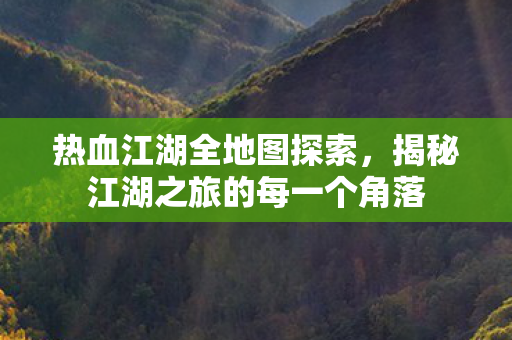 揭秘江湖之旅的每一个角落图片