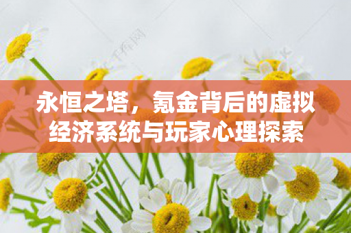 氪金背后的虚拟经济系统与玩家心理探索图片