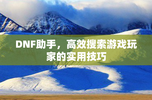 高效搜索游戏玩家的实用技巧图片