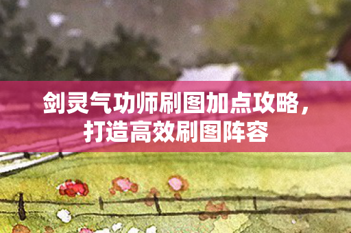 剑灵气功师刷图加点攻略图片