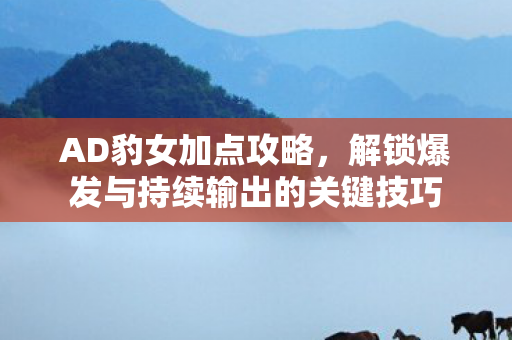 解锁爆发与持续输出的关键技巧图片