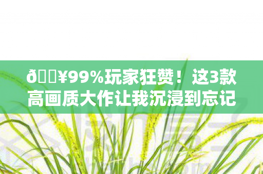 这3款高画质大作让我沉浸到忘记呼吸图片