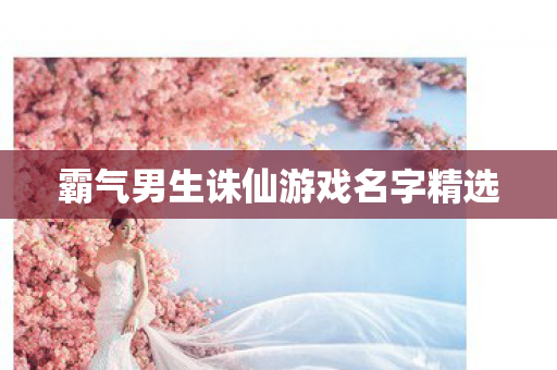 霸气男生诛仙游戏名字精选图片