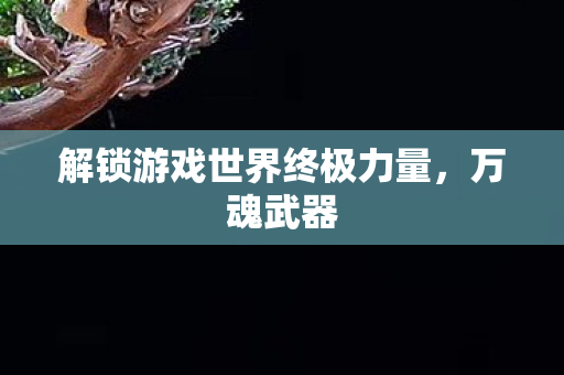 解锁游戏世界终极力量图片
