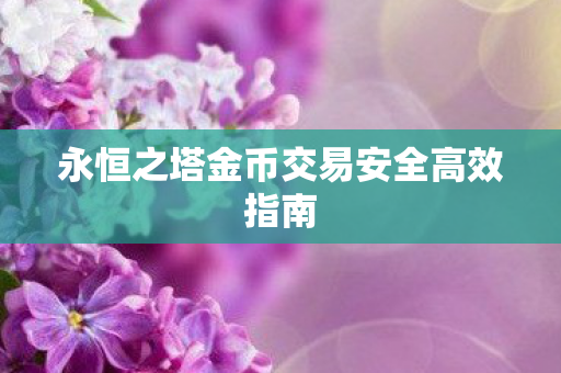 永恒之塔金币交易安全高效指南图片