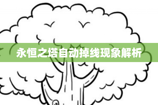 永恒之塔自动掉线现象解析图片