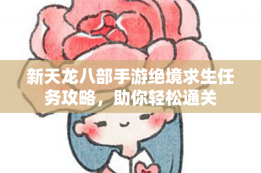 新天龙八部手游绝境求生任务攻略图片