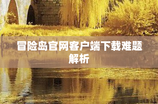 冒险岛官网客户端下载难题解析图片