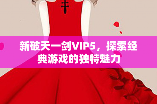 探索经典游戏的独特魅力图片