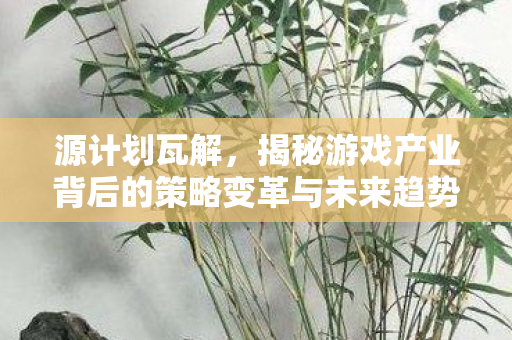 揭秘游戏产业背后的策略变革与未来趋势图片