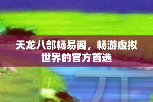 畅游虚拟世界的官方首选图片