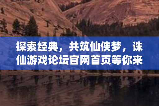 诛仙游戏论坛官网首页等你来图片