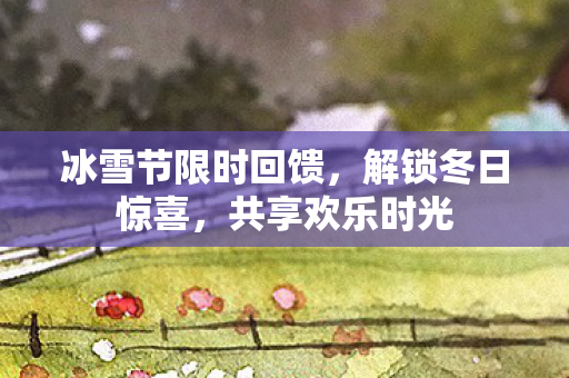 冰雪节限时回馈图片
