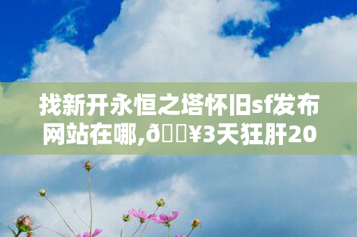 找新开永恒之塔怀旧sf发布网站在哪,🔥3天狂肝20小时!新开永恒之塔怀旧服体验爽到炸裂! 找新开永恒之塔怀旧sf发布网站在哪,🔥3天狂肝20小时!新开永恒之塔怀旧服体验爽到炸裂!