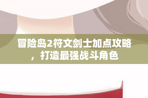 冒险岛2符文剑士加点攻略图片