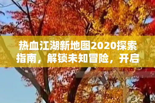 热血江湖新地图2020探索指南图片