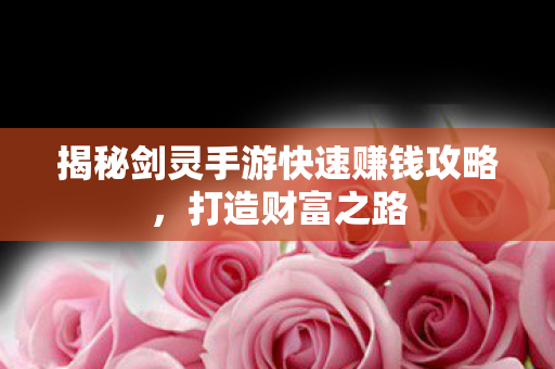 揭秘剑灵手游快速赚钱攻略图片