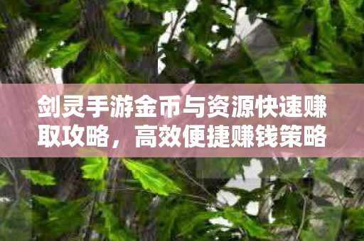 剑灵手游金币与资源快速赚取攻略图片