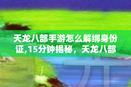 天龙八部手游怎么解绑身份证图片