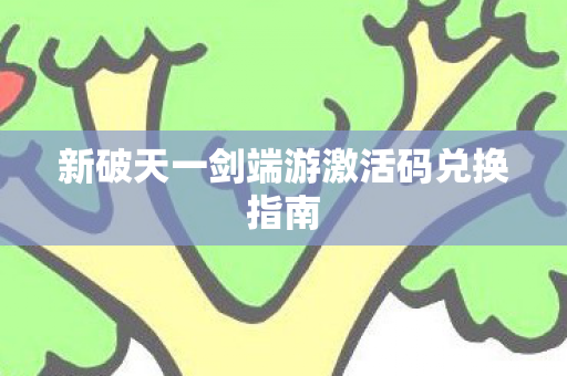 新破天一剑端游激活码兑换指南图片