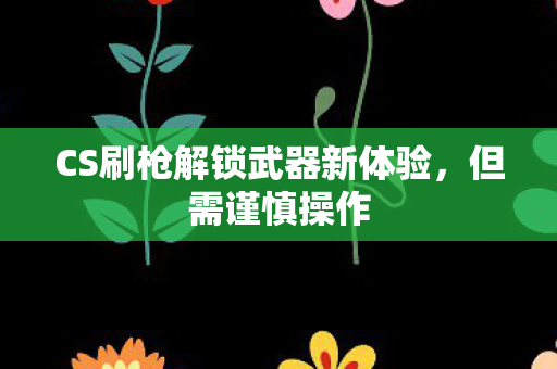 CS刷枪解锁武器新体验图片
