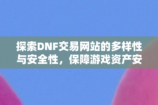 探索DNF交易网站的多样性与安全性图片