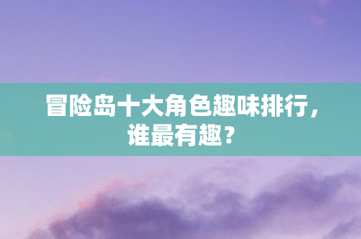 冒险岛十大角色趣味排行图片