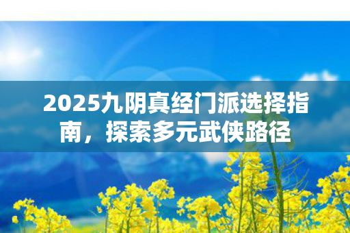2025九阴真经门派选择指南图片