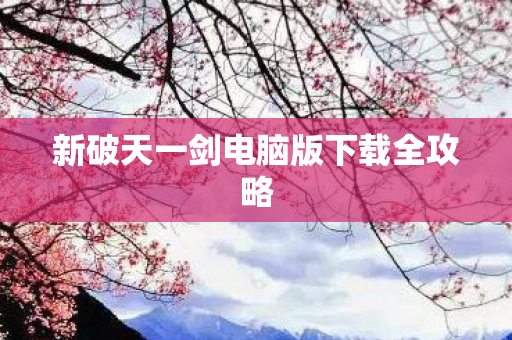 新破天一剑电脑版下载全攻略图片