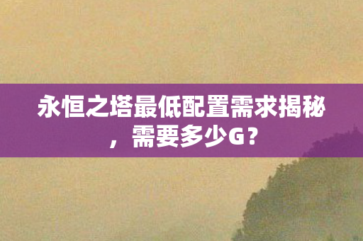 永恒之塔最低配置需求揭秘图片
