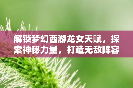 解锁梦幻西游龙女天赋图片