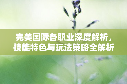 技能特色与玩法策略全解析图片