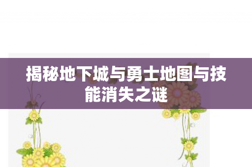 揭秘地下城与勇士地图与技能消失之谜图片
