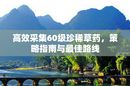 高效采集60级珍稀草药图片
