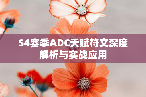 S4赛季ADC天赋符文深度解析与实战应用图片