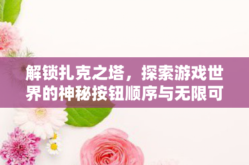 探索游戏世界的神秘按钮顺序与无限可能图片