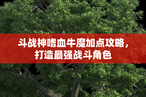 斗战神嗜血牛魔加点攻略图片