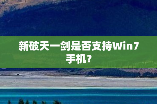 新破天一剑是否支持Win7手机图片