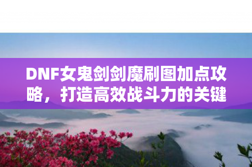 DNF女鬼剑剑魔刷图加点攻略图片