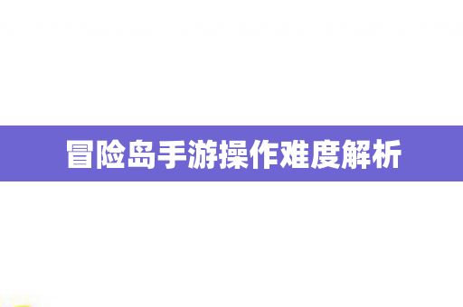 冒险岛手游操作难度解析图片